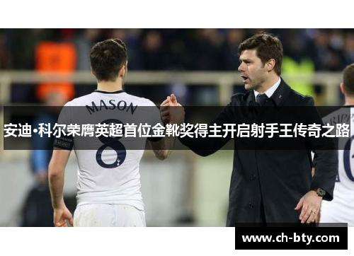 安迪·科尔荣膺英超首位金靴奖得主开启射手王传奇之路 安迪·科尔荣膺英超首位金靴奖得主开启射手王传奇之路