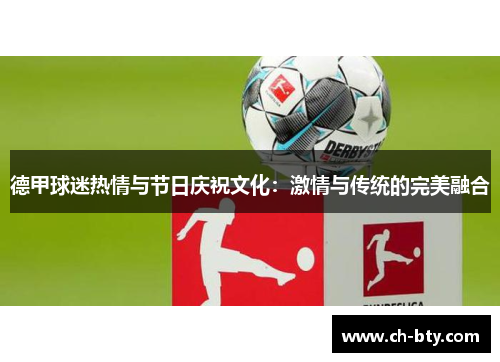 德甲球迷热情与节日庆祝文化:激情与传统的完美融合 德甲球迷热情与节日庆祝文化:激情与传统的完美融合
