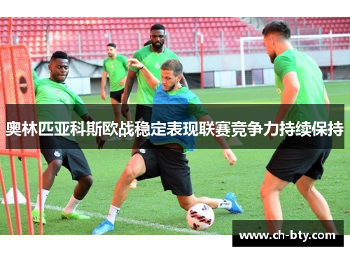 奥林匹亚科斯欧战稳定表现联赛竞争力持续保持