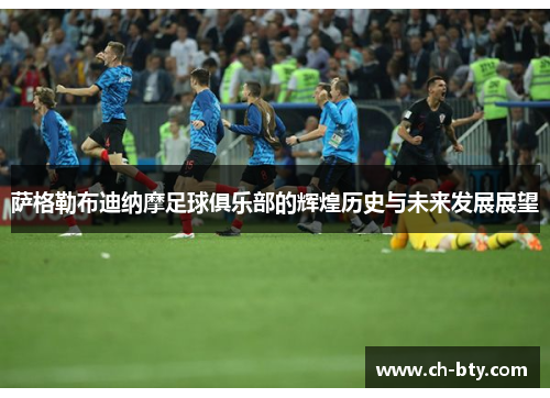 萨格勒布迪纳摩足球俱乐部的辉煌历史与未来发展展望 萨格勒布迪纳摩足球俱乐部的辉煌历史与未来发展展望