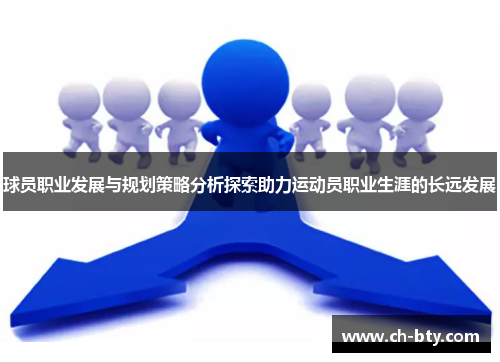 球员职业发展与规划策略分析探索助力运动员职业生涯的长远发展 球员职业发展与规划策略分析探索助力运动员职业生涯的长远发展