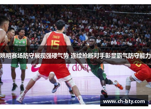 姚明赛场防守展现强硬气势 连续抢断对手彰显霸气防守能力