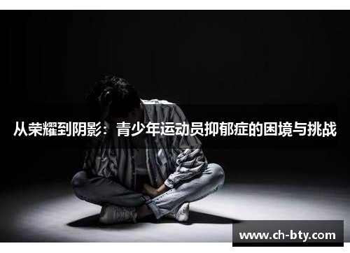 从荣耀到阴影:青少年运动员抑郁症的困境与挑战 从荣耀到阴影:青少年运动员抑郁症的困境与挑战
