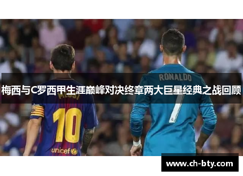 梅西与C罗西甲生涯巅峰对决终章两大巨星经典之战回顾