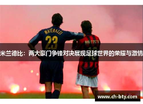 米兰德比：两大豪门争锋对决展现足球世界的荣耀与激情