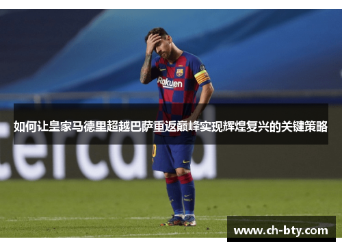 如何让皇家马德里超越巴萨重返巅峰实现辉煌复兴的关键策略
