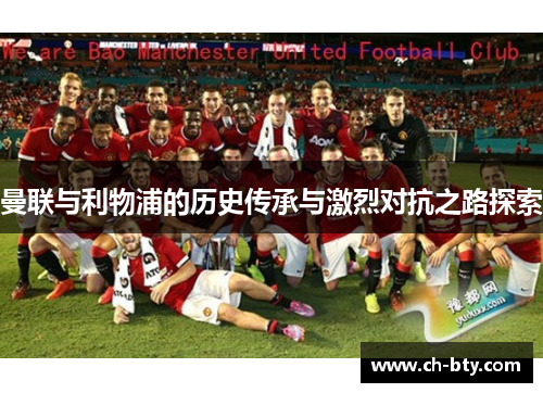 曼联与利物浦的历史传承与激烈对抗之路探索