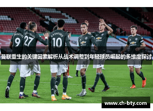 曼联重生的关键因素解析从战术调整到年轻球员崛起的多维度探讨