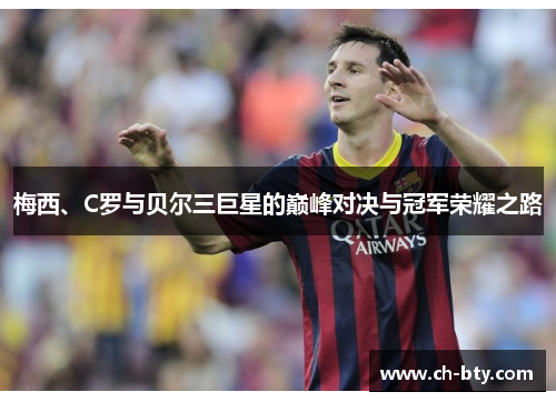 梅西、C罗与贝尔三巨星的巅峰对决与冠军荣耀之路