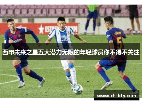 西甲未来之星五大潜力无限的年轻球员你不得不关注 西甲未来之星五大潜力无限的年轻球员你不得不关注