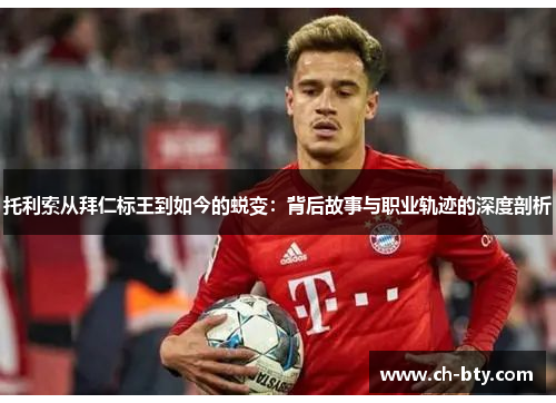 托利索从拜仁标王到如今的蜕变：背后故事与职业轨迹的深度剖析