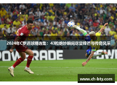 2024年C罗进球精选集：43粒绝妙瞬间尽显锋芒与传奇风采
