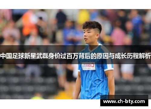中国足球新星武磊身价过百万背后的原因与成长历程解析