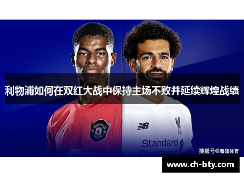 利物浦如何在双红大战中保持主场不败并延续辉煌战绩