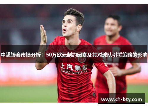 中超转会市场分析：50万欧元制约因素及其对球队引援策略的影响