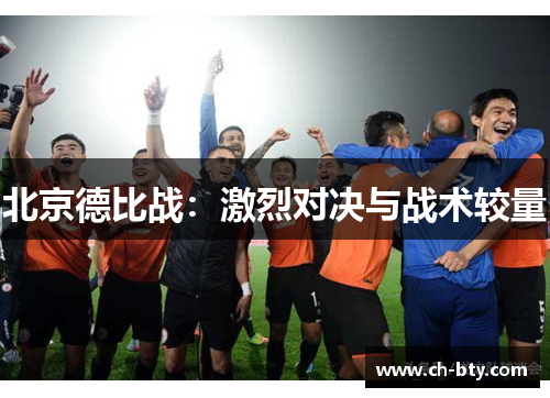 北京德比战：激烈对决与战术较量