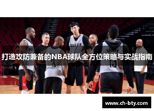 打造攻防兼备的NBA球队全方位策略与实战指南