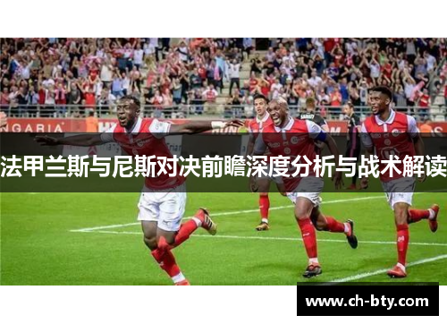 法甲兰斯与尼斯对决前瞻深度分析与战术解读