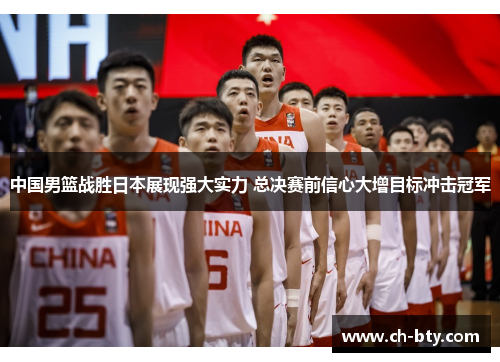 中国男篮战胜日本展现强大实力 总决赛前信心大增目标冲击冠军