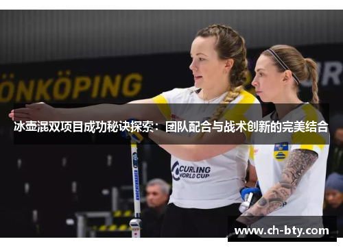 冰壶混双项目成功秘诀探索:团队配合与战术创新的完美结合 冰壶混双项目成功秘诀探索:团队配合与战术创新的完美结合