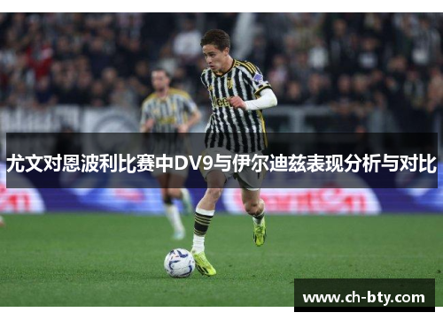 尤文对恩波利比赛中DV9与伊尔迪兹表现分析与对比 尤文对恩波利比赛中DV9与伊尔迪兹表现分析与对比