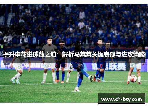 提升申花进球数之道：解析马莱莱关键表现与进攻策略