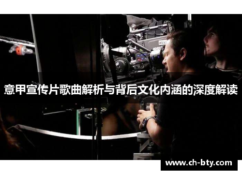 意甲宣传片歌曲解析与背后文化内涵的深度解读