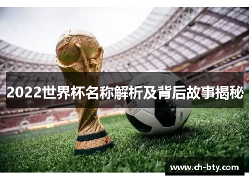2022世界杯名称解析及背后故事揭秘