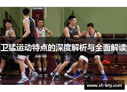 卫猛运动特点的深度解析与全面解读