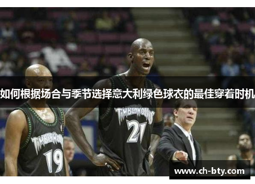 如何根据场合与季节选择意大利绿色球衣的最佳穿着时机 如何根据场合与季节选择意大利绿色球衣的最佳穿着时机