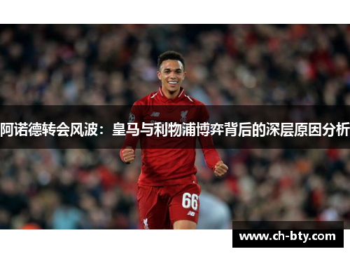 阿诺德转会风波：皇马与利物浦博弈背后的深层原因分析