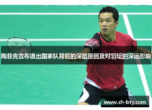 陶菲克宣布退出国家队背后的深层原因及对羽坛的深远影响