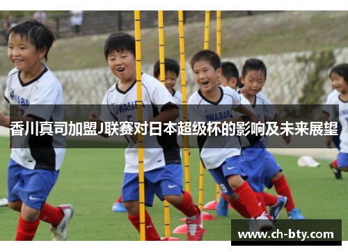 香川真司加盟J联赛对日本超级杯的影响及未来展望