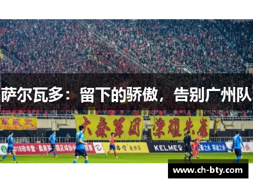 萨尔瓦多：留下的骄傲，告别广州队