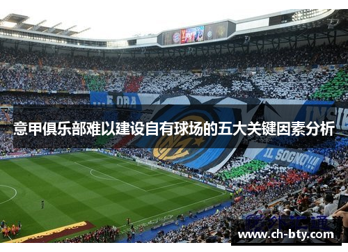 意甲俱乐部难以建设自有球场的五大关键因素分析 意甲俱乐部难以建设自有球场的五大关键因素分析