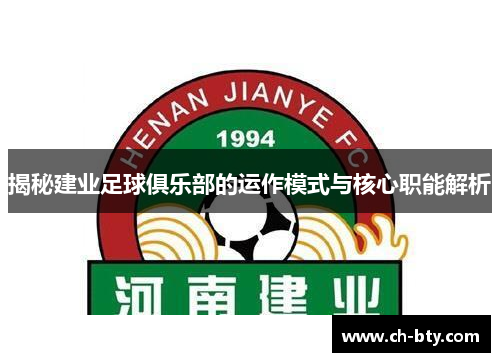 揭秘建业足球俱乐部的运作模式与核心职能解析 揭秘建业足球俱乐部的运作模式与核心职能解析