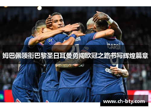 姆巴佩领衔巴黎圣日耳曼勇闯欧冠之路书写辉煌篇章 姆巴佩领衔巴黎圣日耳曼勇闯欧冠之路书写辉煌篇章