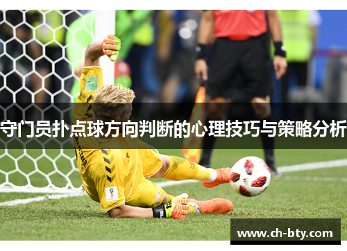 守门员扑点球方向判断的心理技巧与策略分析 守门员扑点球方向判断的心理技巧与策略分析