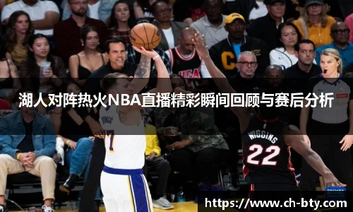 湖人对阵热火NBA直播精彩瞬间回顾与赛后分析